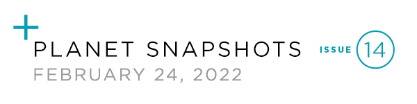 Planet snapshots newsletter for February 24, 2022.
 Issue number 14.